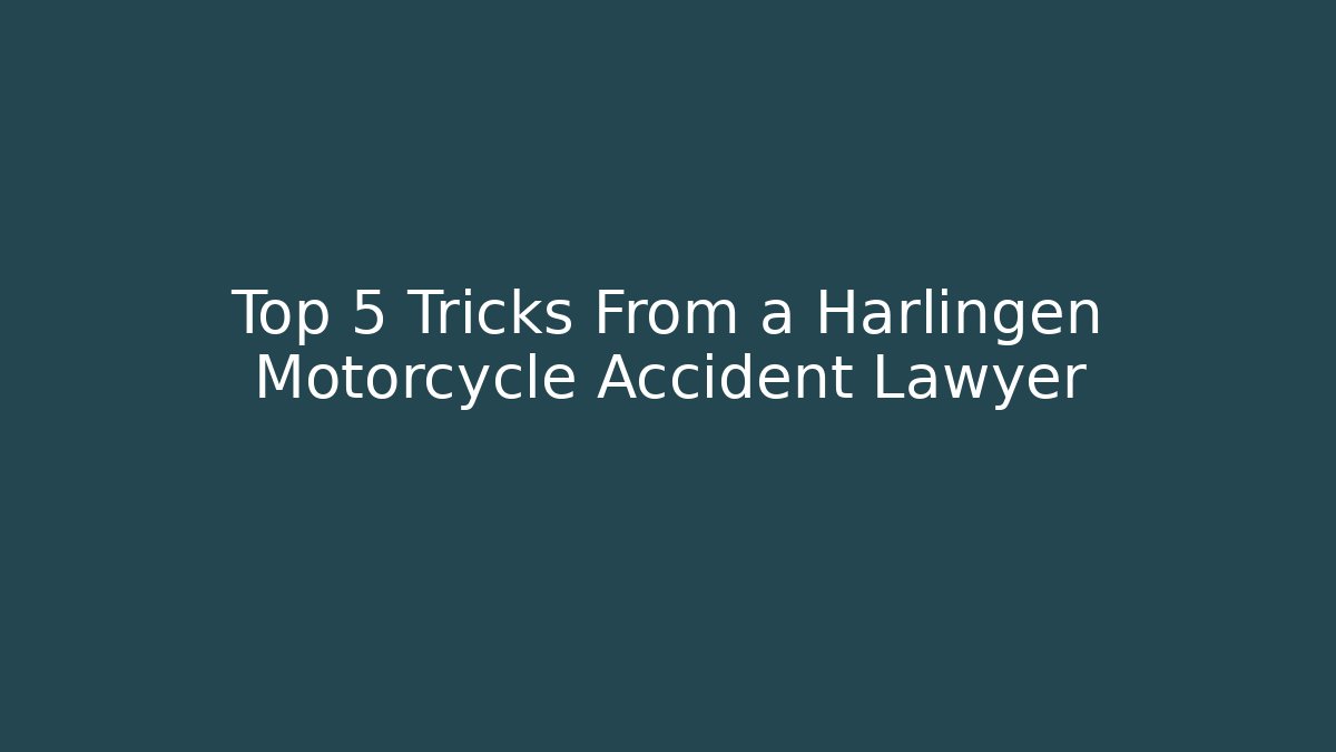 Top 5 Tricks From a Harlingen Motorcycle Accident Lawyer