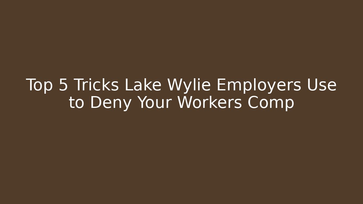 Top 5 Tricks Lake Wylie Employers Use to Deny Your Workers Comp