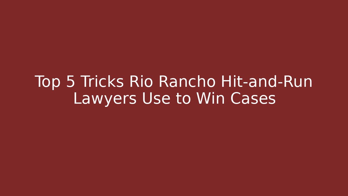 Top 5 Tricks Rio Rancho Hit-and-Run Lawyers Use to Win Cases - WealthxGroup