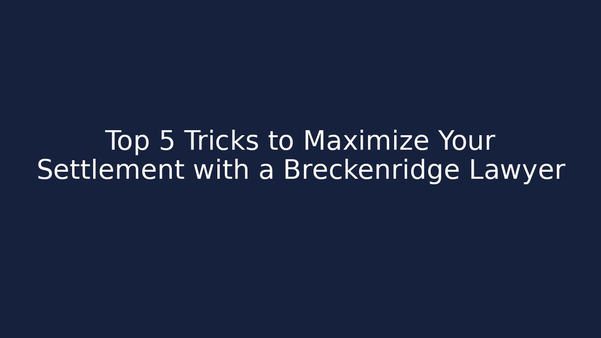 Top 5 Tricks to Maximize Your Settlement with a Breckenridge Lawyer