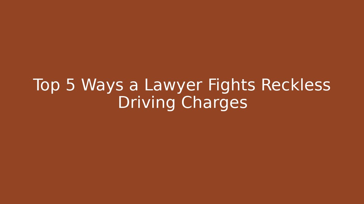 Top 5 Ways a Lawyer Fights Reckless Driving Charges