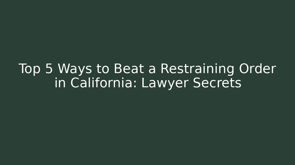 Top 5 Ways to Beat a Restraining Order in California: Lawyer Secrets - WealthxGroup