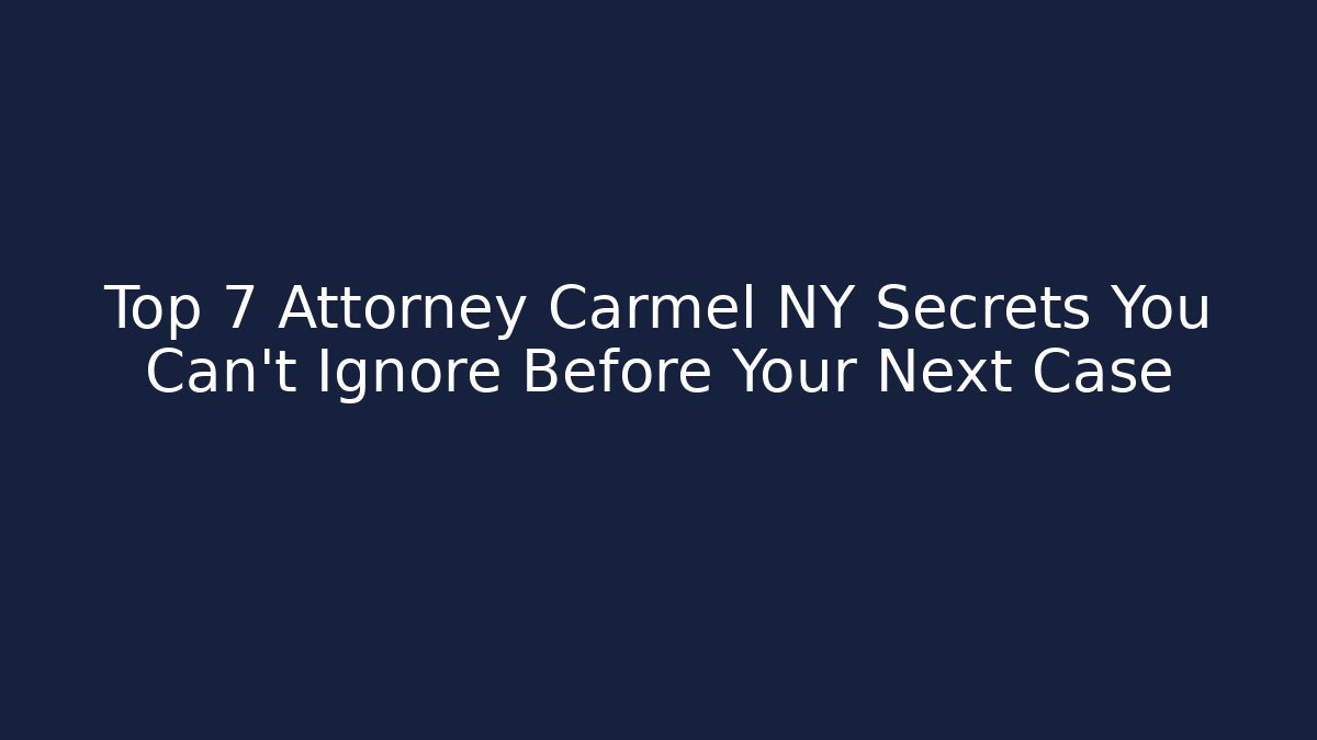 Top 7 Attorney Carmel NY Secrets You Can't Ignore Before Your Next Case