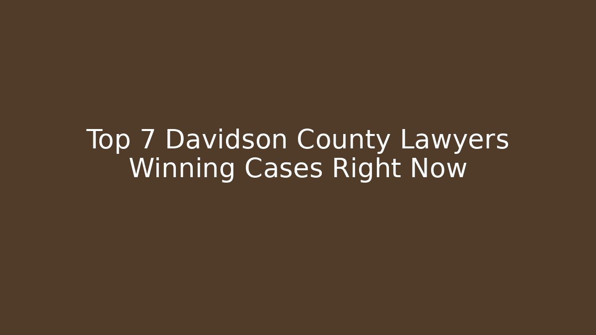 Top 7 Davidson County Lawyers Winning Cases Right Now