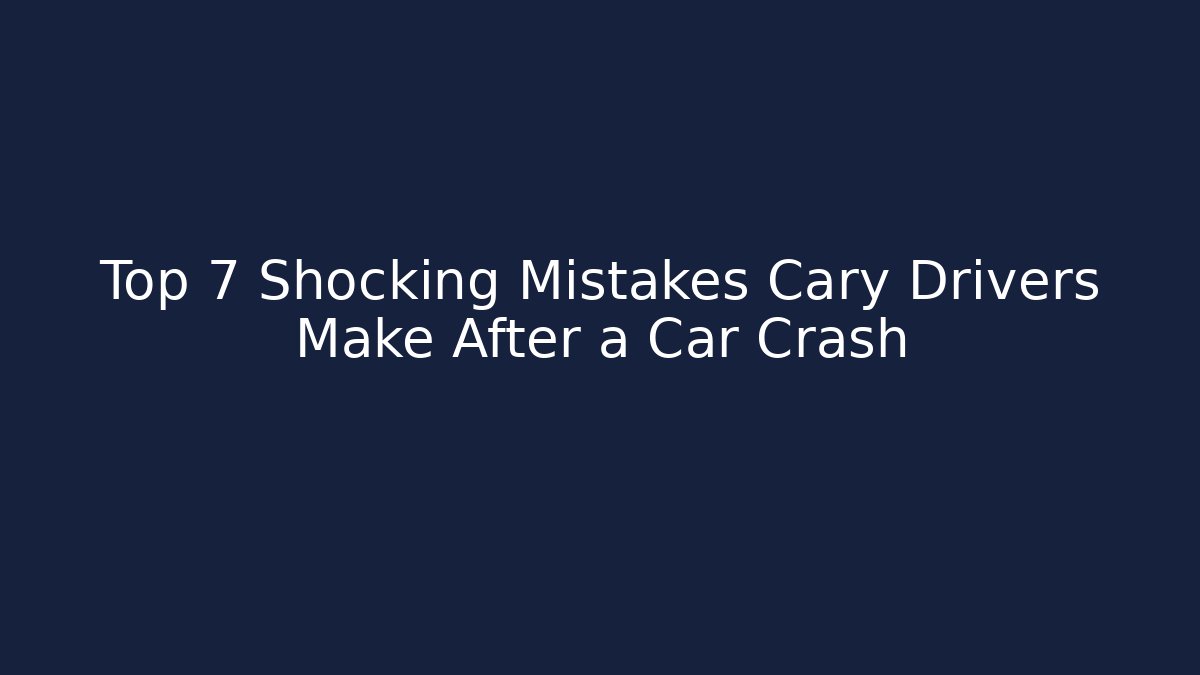 Top 7 Shocking Mistakes Cary Drivers Make After a Car Crash - WealthxGroup