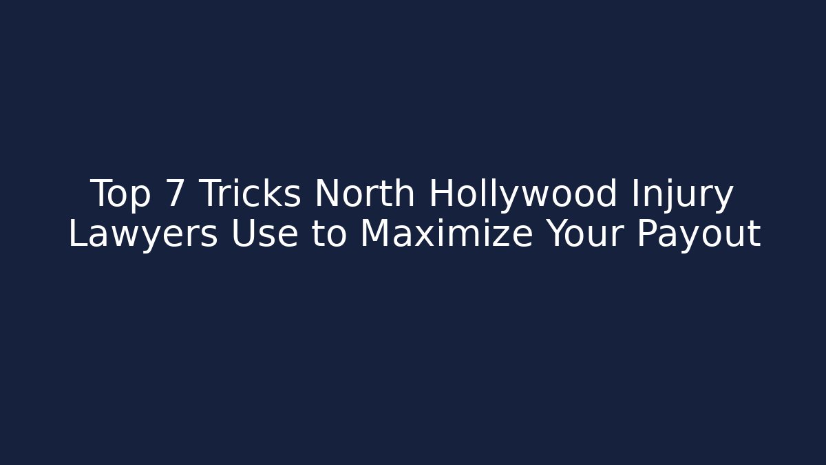 Top 7 Tricks North Hollywood Injury Lawyers Use to Maximize Your Payout