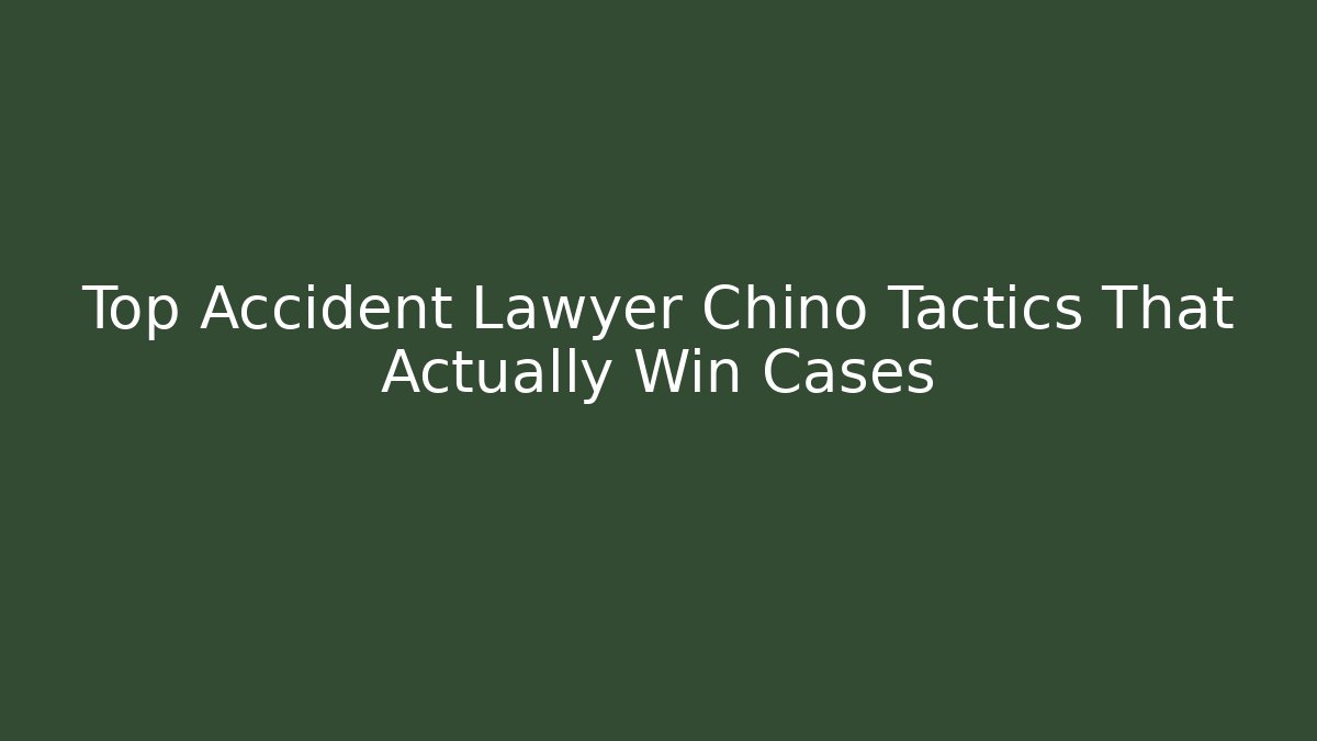 Top Accident Lawyer Chino Tactics That Actually Win Cases