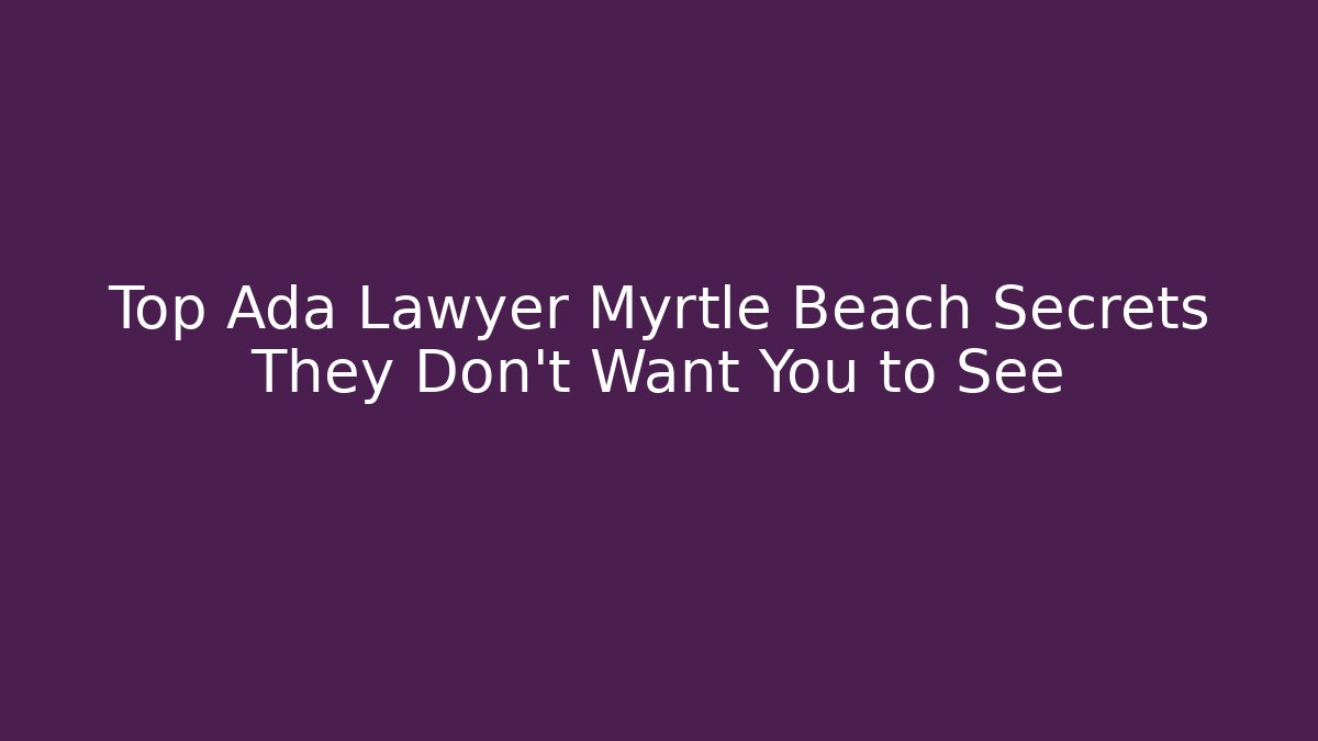 Top Ada Lawyer Myrtle Beach Secrets They Don’t Want You to See