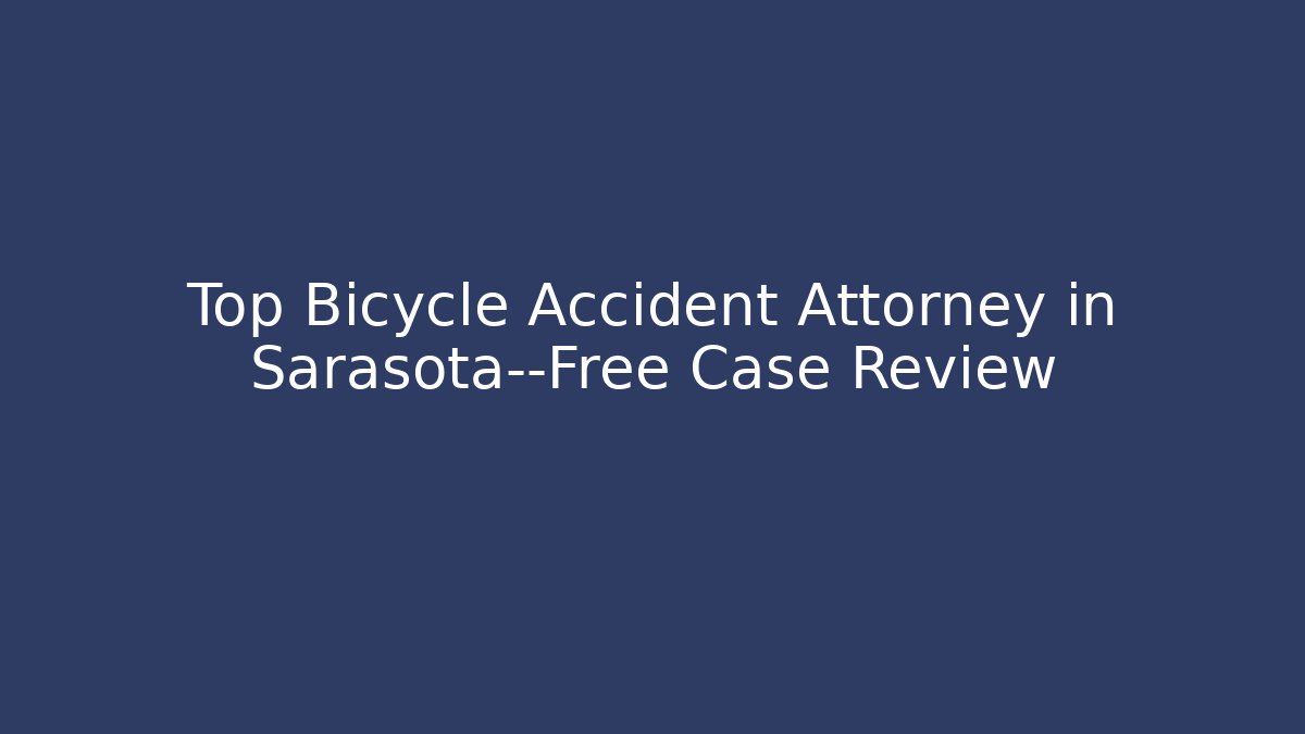 Top Bicycle Accident Attorney in Sarasota—Free Case Review
