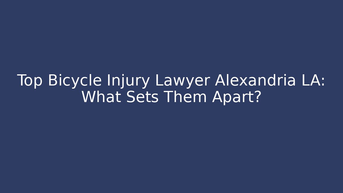 Top Bicycle Injury Lawyer Alexandria LA: What Sets Them Apart?