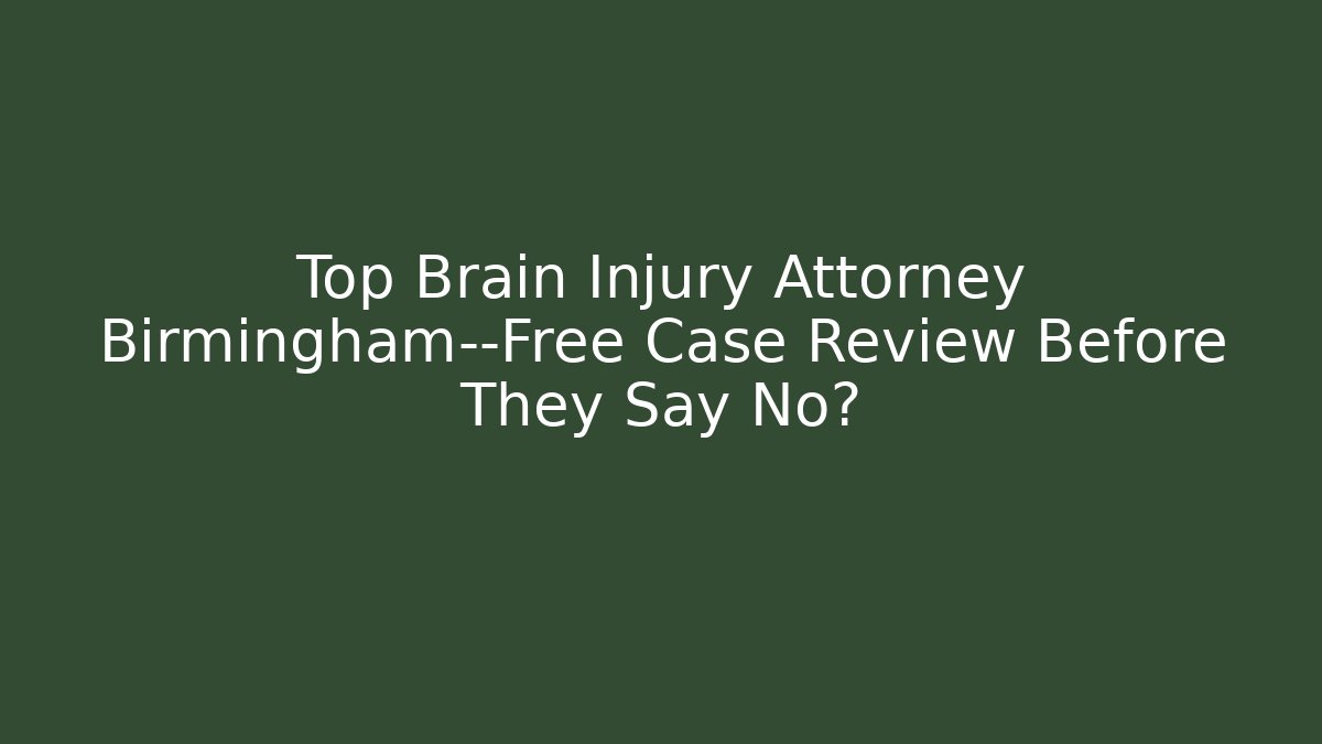 Top Brain Injury Attorney Birmingham—Free Case Review Before They Say No? - WealthxGroup