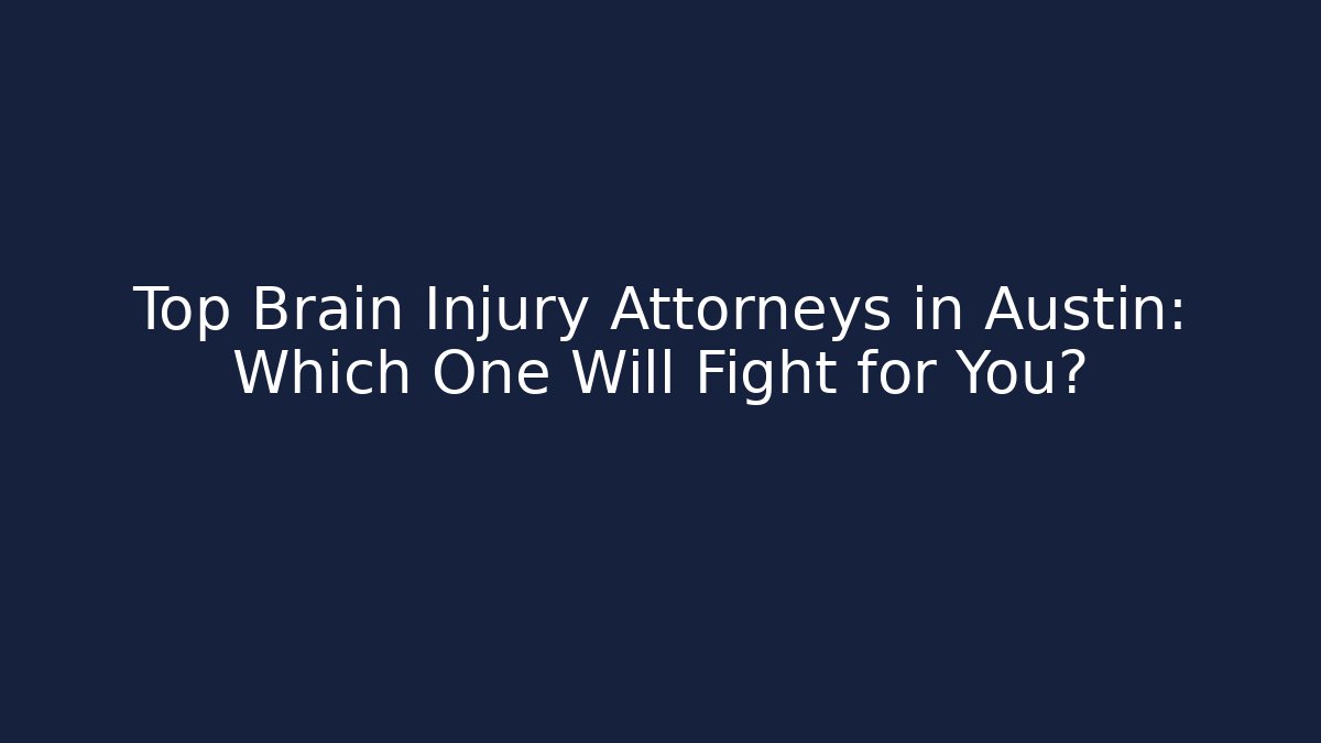 Top Brain Injury Attorneys in Austin: Which One Will Fight for You?