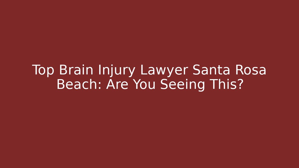 Top Brain Injury Lawyer Santa Rosa Beach: Are You Seeing This?