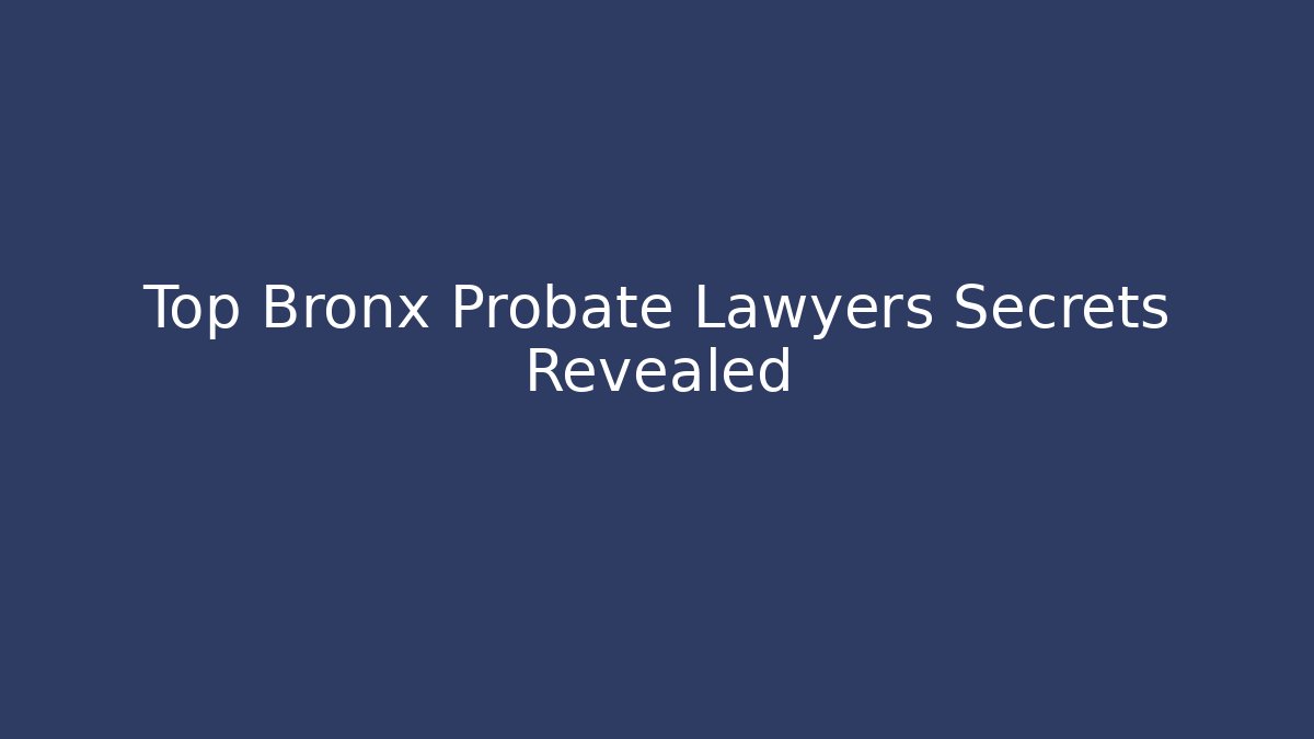 Top Bronx Probate Lawyers Secrets Revealed