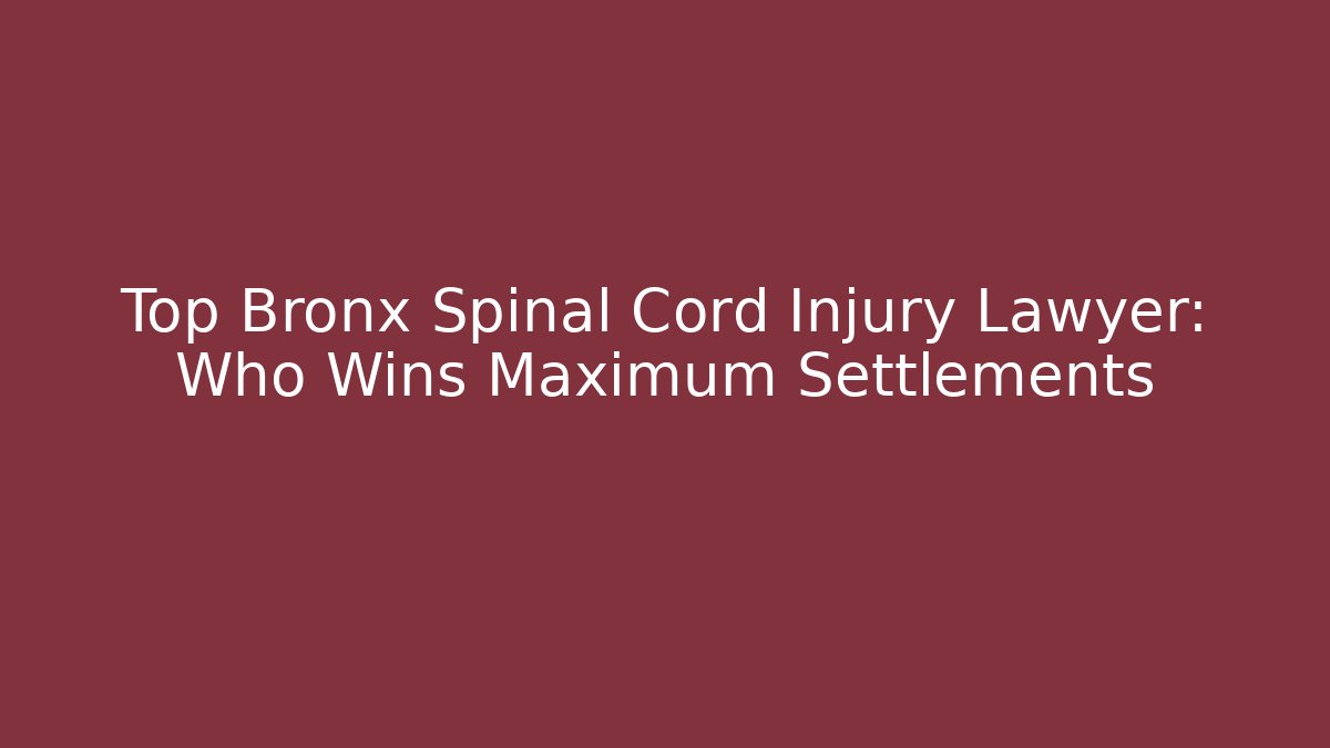 Top Bronx Spinal Cord Injury Lawyer: Who Wins Maximum Settlements