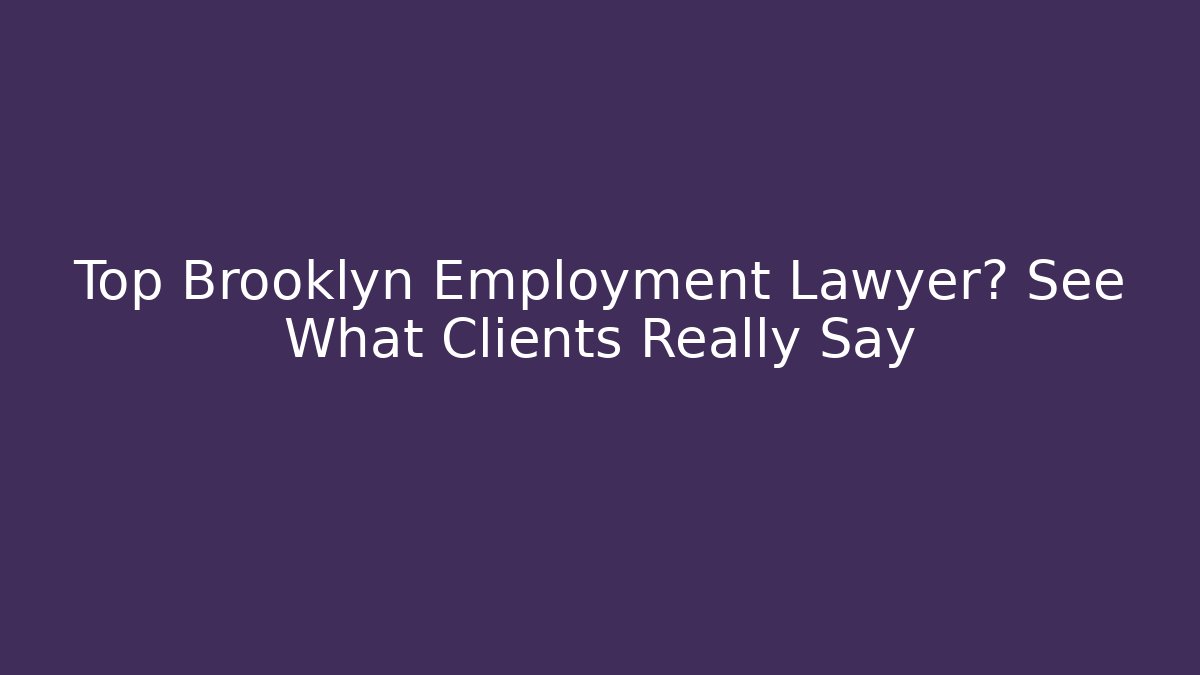 Top Brooklyn Employment Lawyer? See What Clients Really Say - WealthxGroup