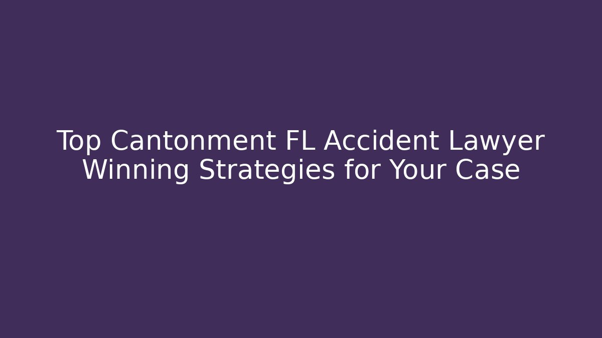 Top Cantonment FL Accident Lawyer Winning Strategies for Your Case - WealthxGroup
