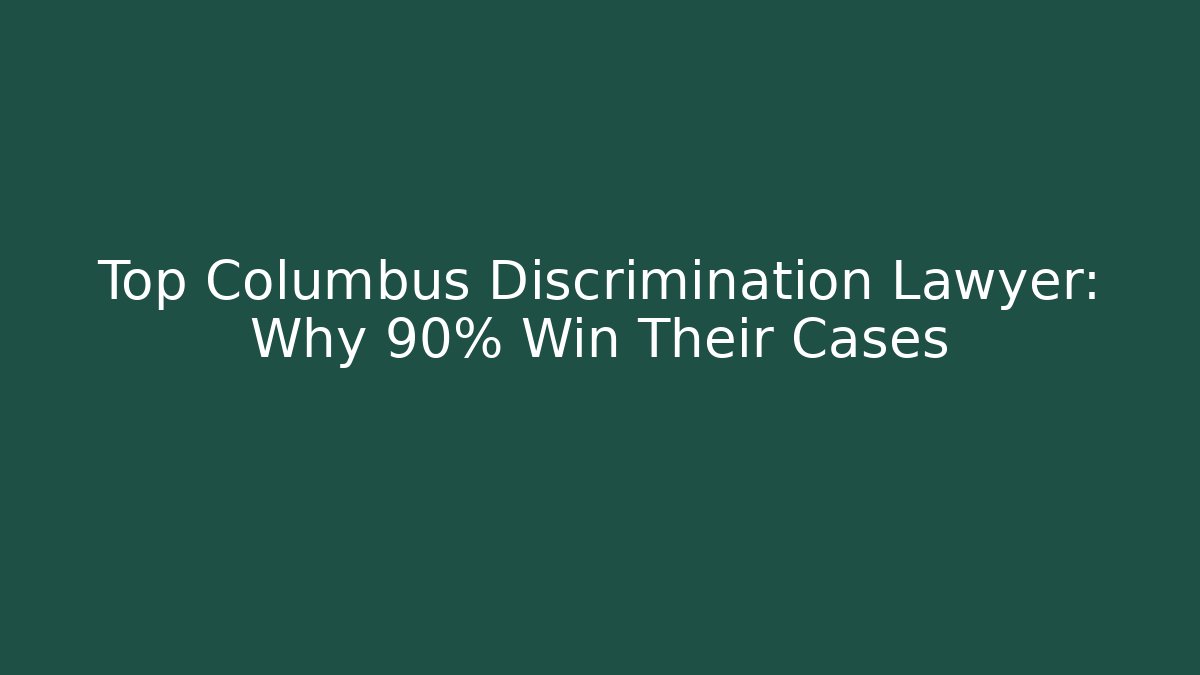 Top Columbus Discrimination Lawyer: Why 90% Win Their Cases