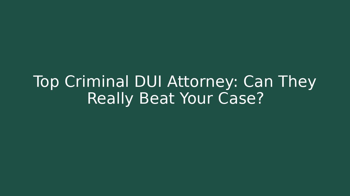 Top Criminal DUI Attorney: Can They Really Beat Your Case?