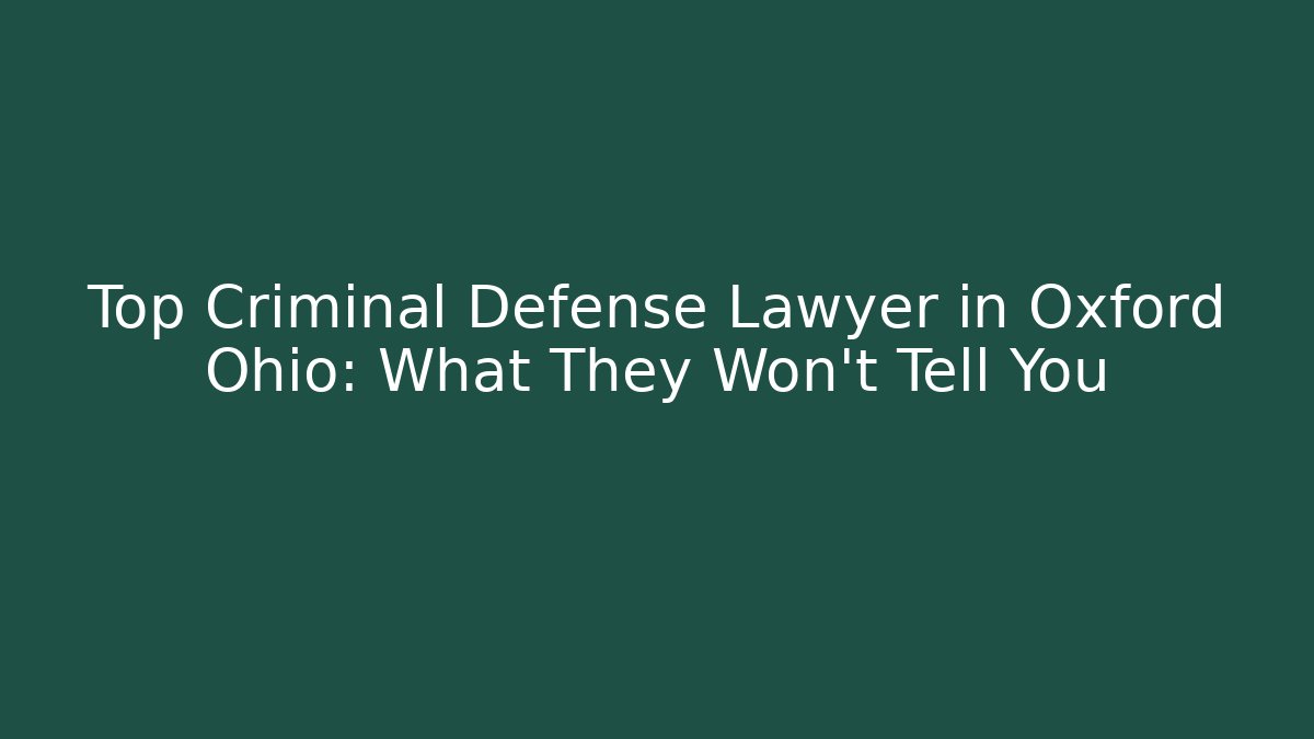 Top Criminal Defense Lawyer in Oxford Ohio: What They Won't Tell You