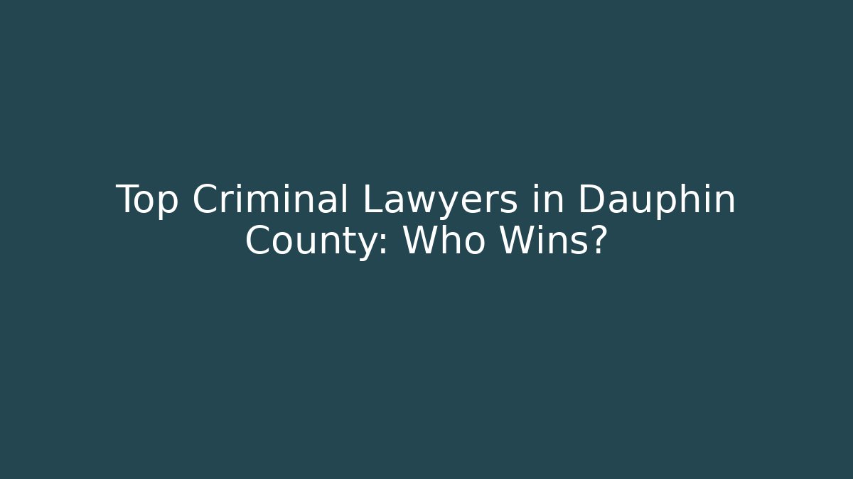 Top Criminal Lawyers in Dauphin County: Who Wins?