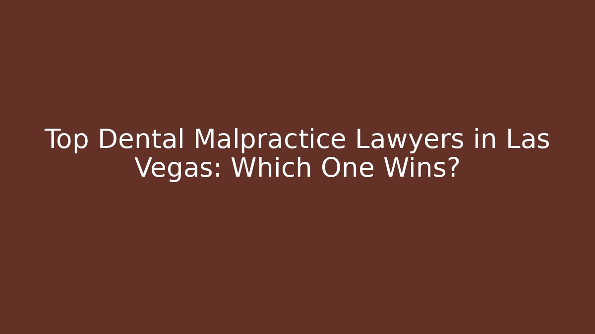 Top Dental Malpractice Lawyers in Las Vegas: Which One Wins?