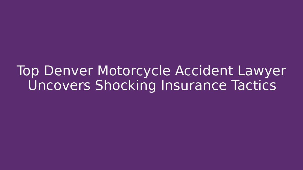 Top Denver Motorcycle Accident Lawyer Uncovers Shocking Insurance Tactics