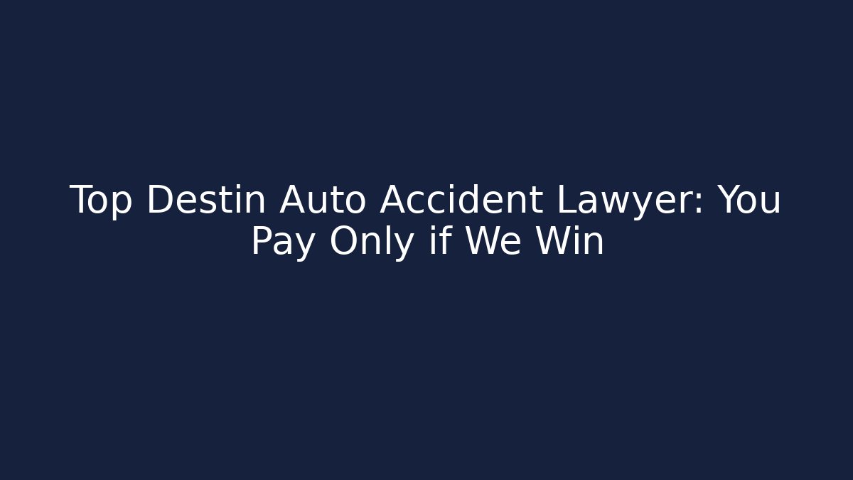 Top Destin Auto Accident Lawyer: You Pay Only if We Win