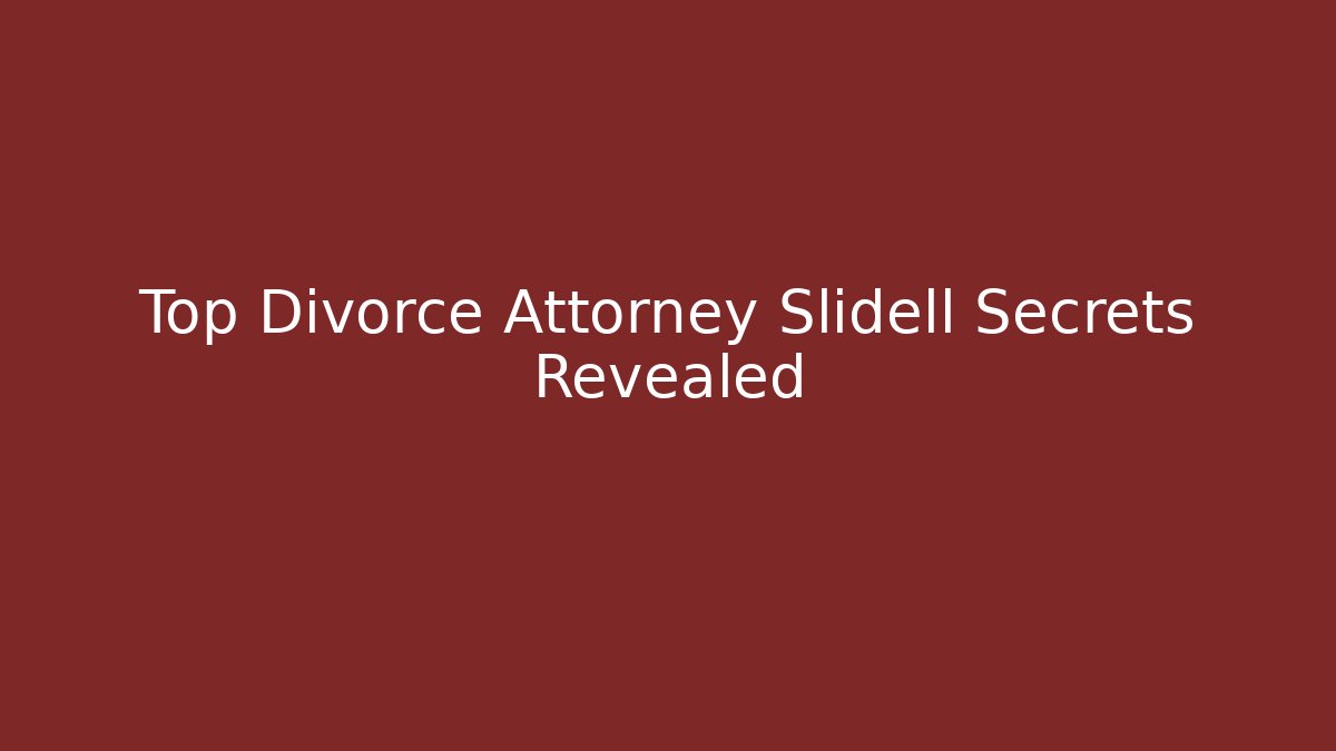 Top Divorce Attorney Slidell Secrets Revealed