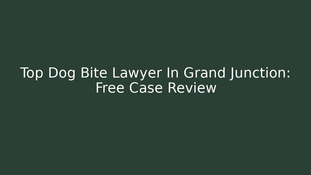 Top Dog Bite Lawyer In Grand Junction: Free Case Review