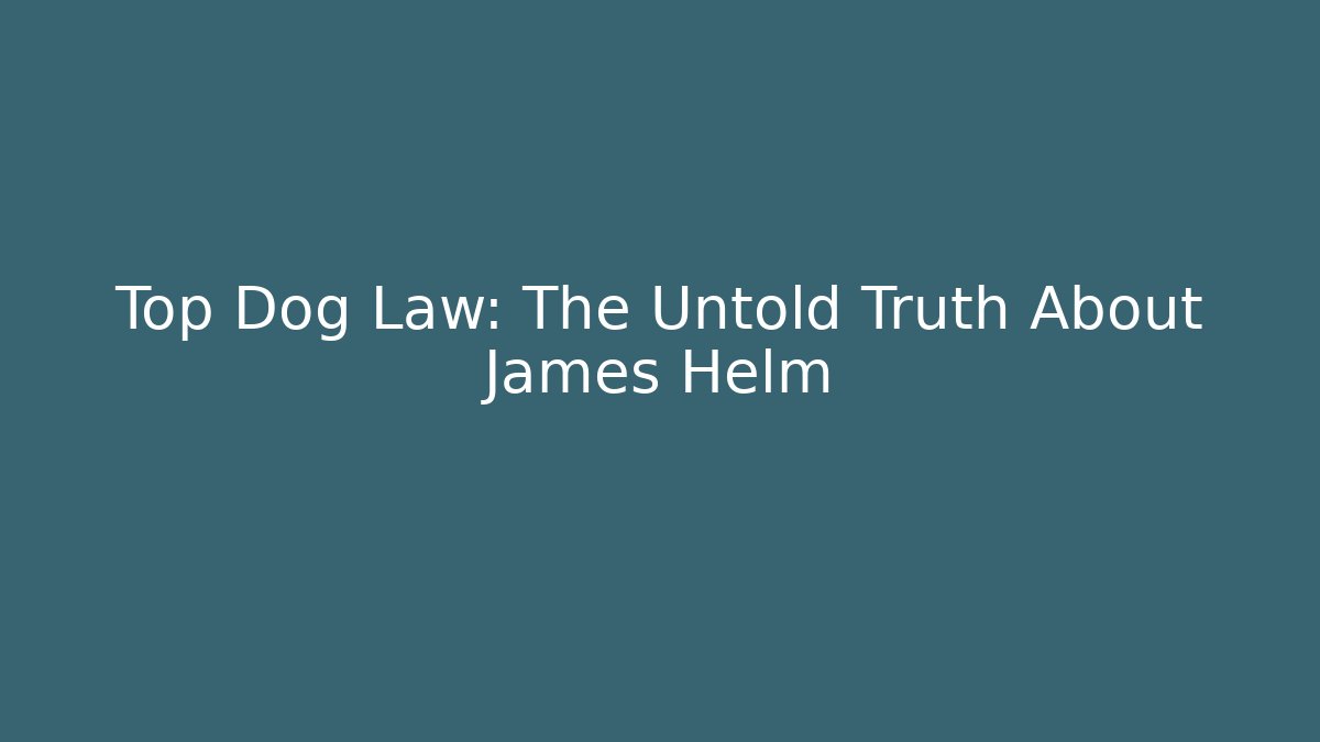 Top Dog Law: The Untold Truth About James Helm