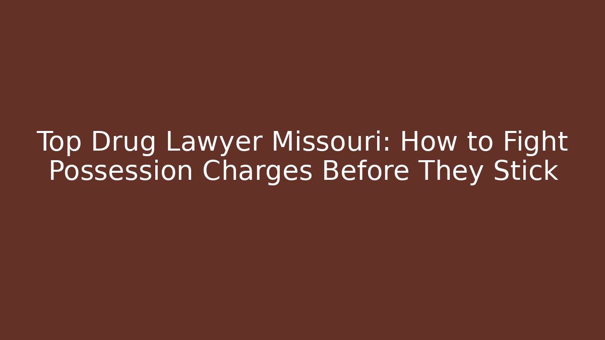 Top Drug Lawyer Missouri: How to Fight Possession Charges Before They Stick