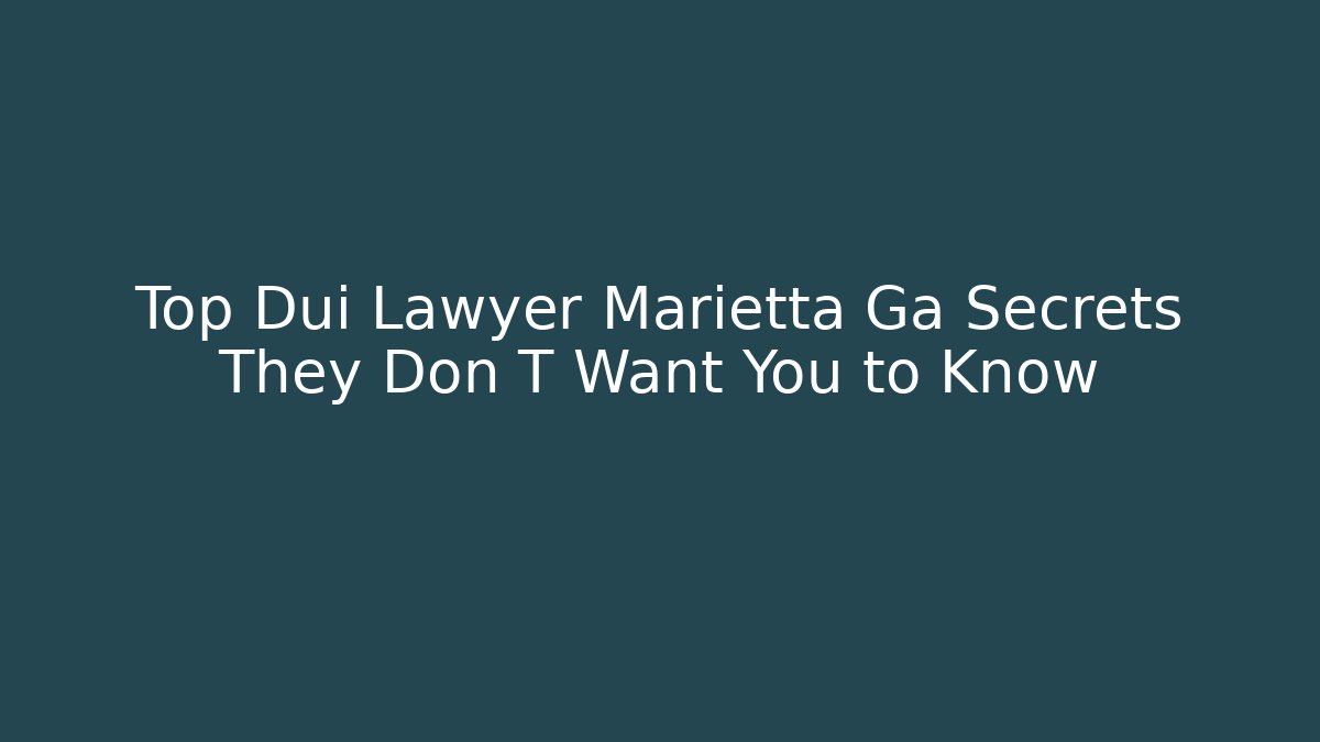 Top Dui Lawyer Marietta Ga Secrets They Don T Want You to Know