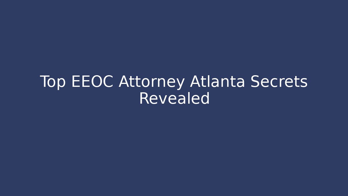 Top EEOC Attorney Atlanta Secrets Revealed