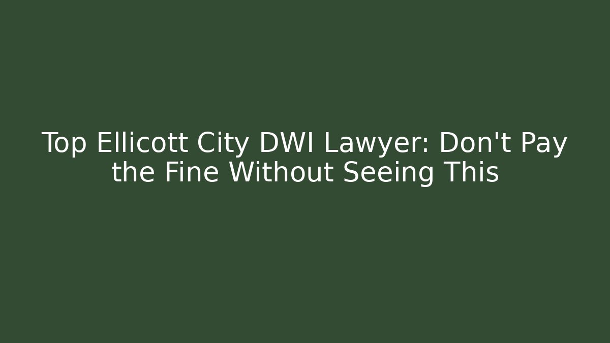 Top Ellicott City DWI Lawyer: Don’t Pay the Fine Without Seeing This