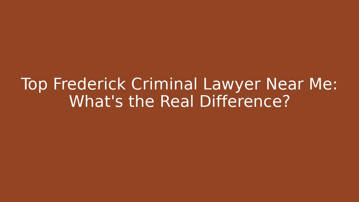Top Frederick Criminal Lawyer Near Me: What's the Real Difference?