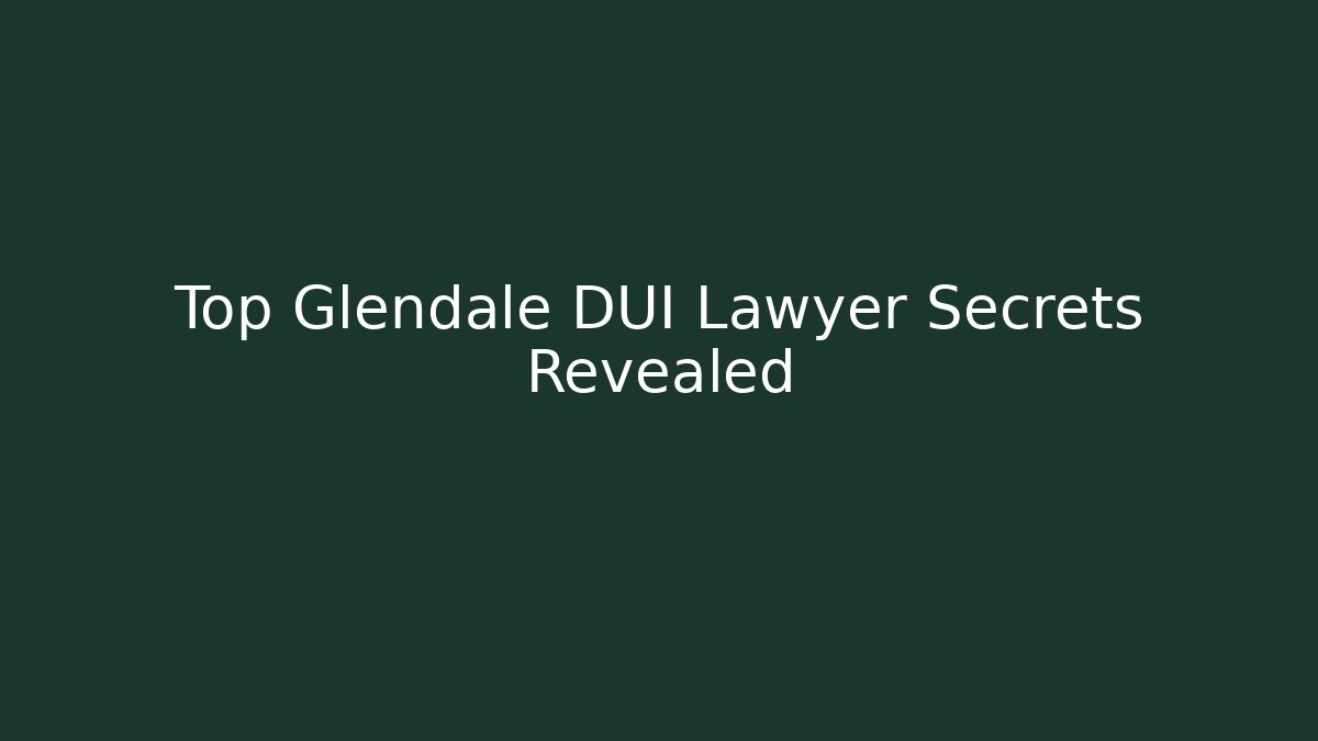 Top Glendale DUI Lawyer Secrets Revealed - WealthxGroup