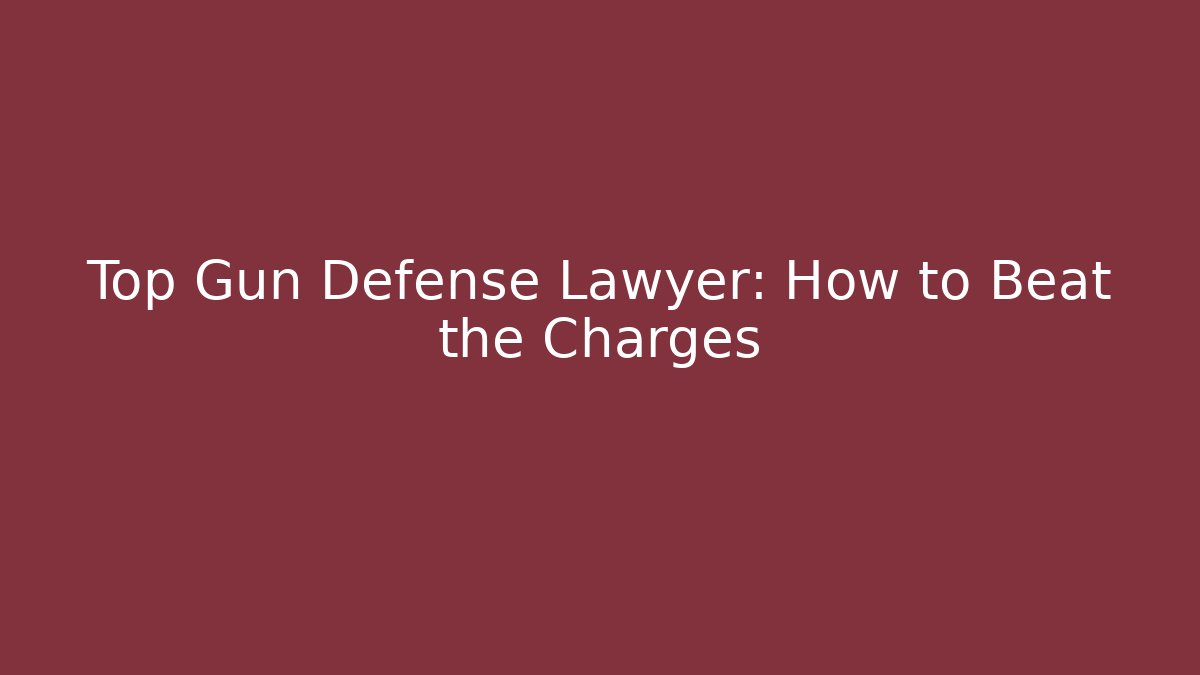 Top Gun Defense Lawyer: How to Beat the Charges