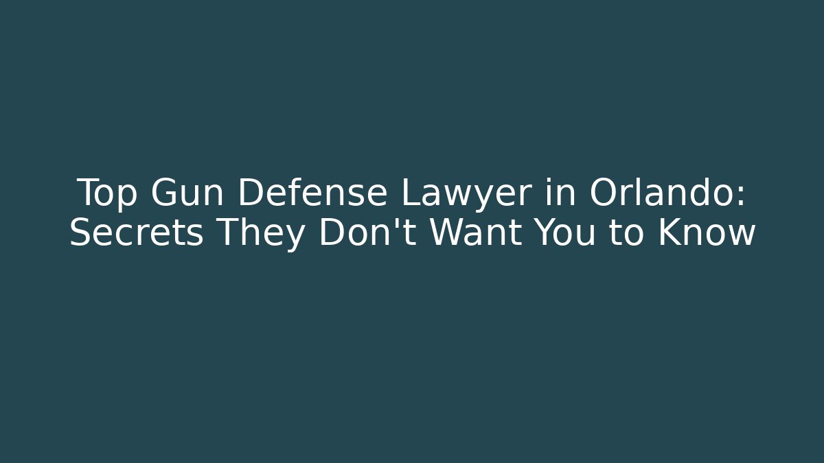 Top Gun Defense Lawyer in Orlando: Secrets They Don't Want You to Know