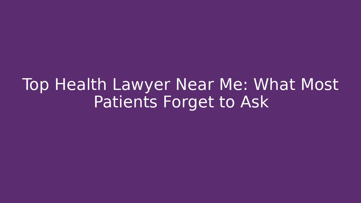 Top Health Lawyer Near Me: What Most Patients Forget to Ask