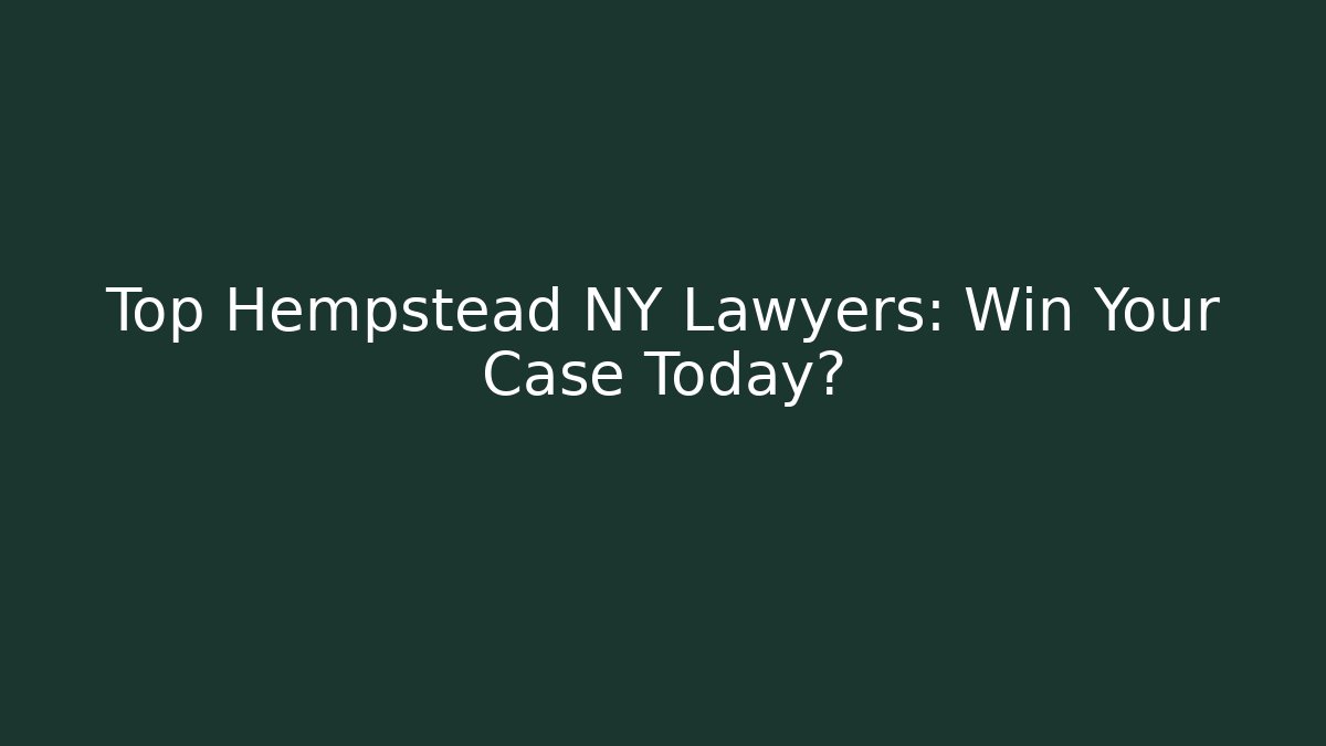 Top Hempstead NY Lawyers: Win Your Case Today?