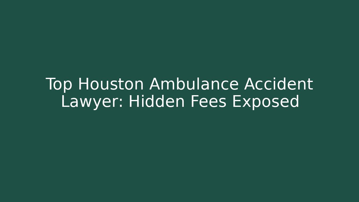 Top Houston Ambulance Accident Lawyer: Hidden Fees Exposed