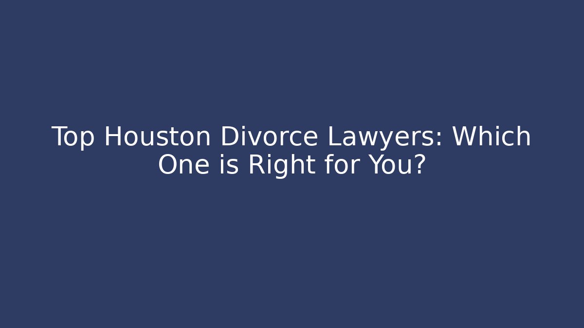 Top Houston Divorce Lawyers: Which One is Right for You? - WealthxGroup