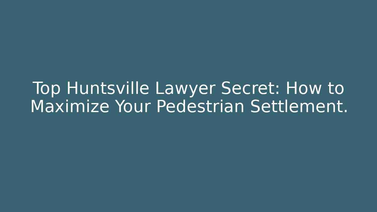 Top Huntsville Lawyer Secret: How to Maximize Your Pedestrian Settlement.