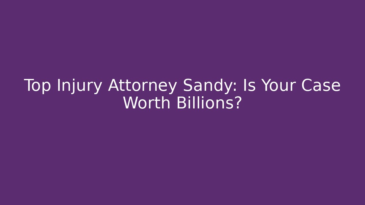 Top Injury Attorney Sandy: Is Your Case Worth Billions? - WealthxGroup