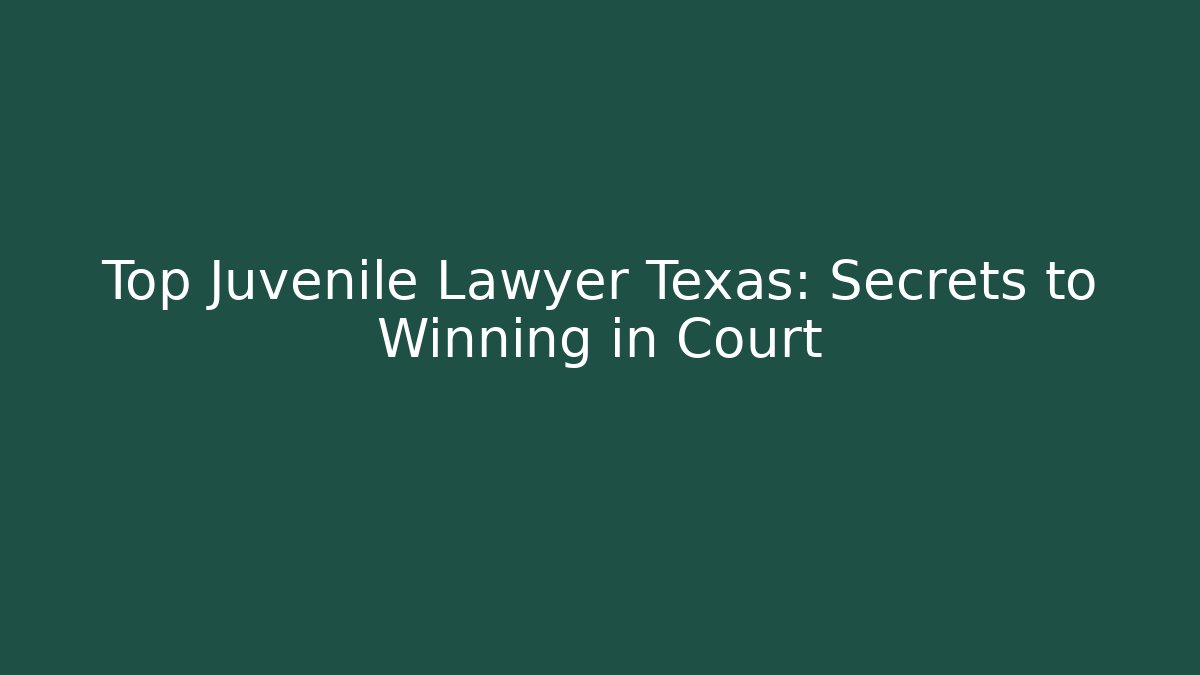 Top Juvenile Lawyer Texas: Secrets to Winning in Court - WealthxGroup