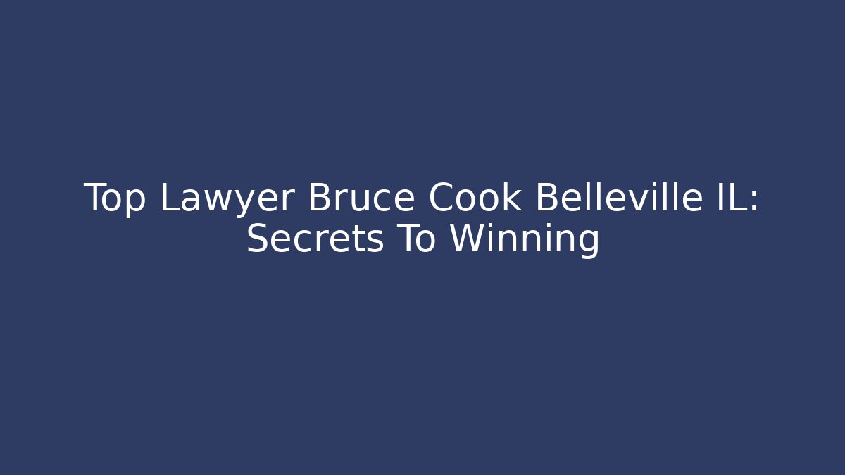 Top Lawyer Bruce Cook Belleville IL: Secrets To Winning