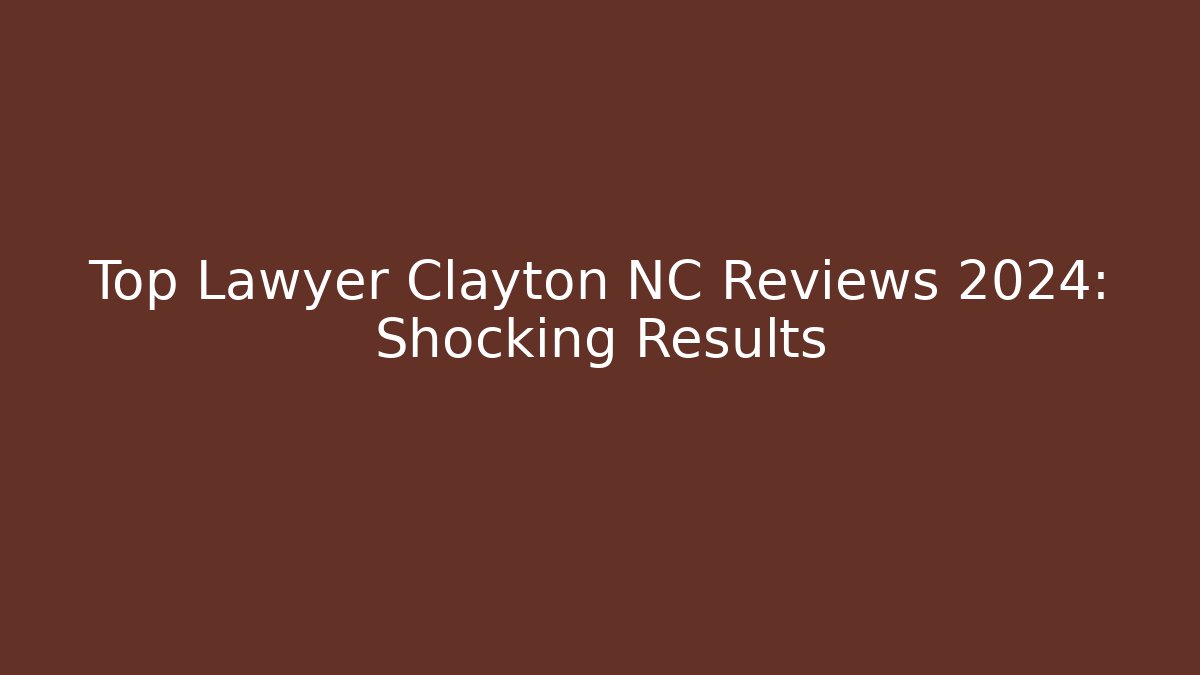 Top Lawyer Clayton NC Reviews 2024: Shocking Results