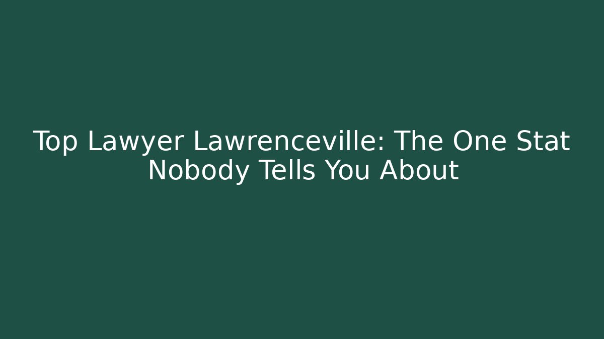 Top Lawyer Lawrenceville: The One Stat Nobody Tells You About