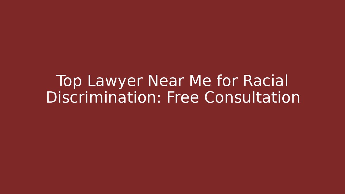 Top Lawyer Near Me for Racial Discrimination: Free Consultation